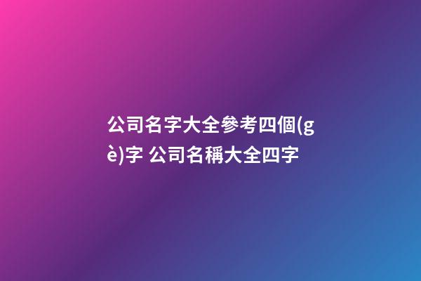 公司名字大全參考四個(gè)字 公司名稱大全四字